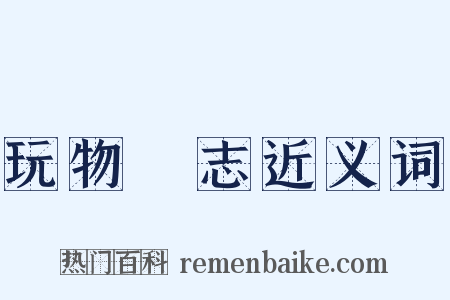 玩物喪志近义词是什么意思的图片